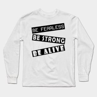 Be fearless, be strong, be alive Long Sleeve T-Shirt